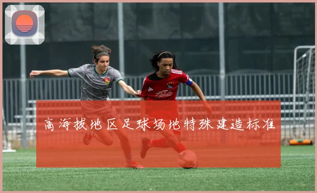 高海拔地区足球场地特殊建造标准