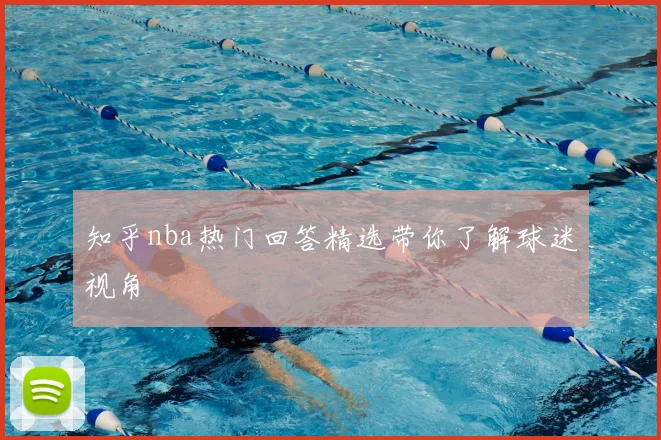 知乎nba热门回答精选带你了解球迷视角