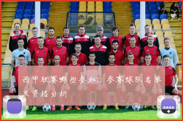 西甲联赛哪些参加:参赛球队名单及资格分析